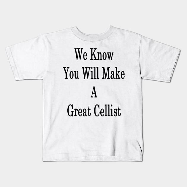 We Know You Will Make A Great Cellist Kids T-Shirt by supernova23